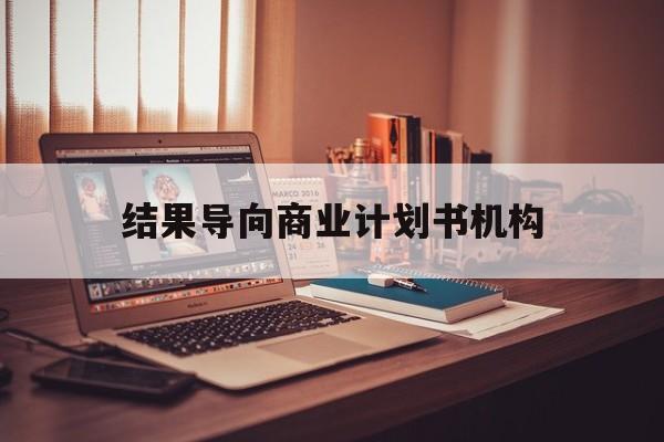 双鸭山市结果导向商业计划书机构(从商业计划书到上市后管理)